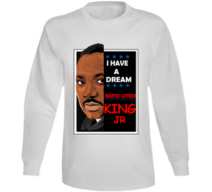 I HAVE A DREAM - MARTIN LUTHER KING - Long Sleeve