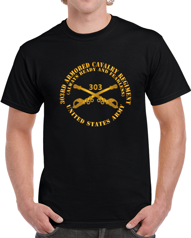 Army - 1st Squadron, 303rd Armored Cavalry Regiment Branch - Always Ready And Fearless - Us Army X 300 T Shirt